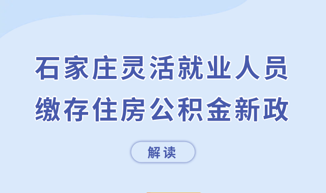 石家庄灵活就业人员缴存住房公积金新政解读